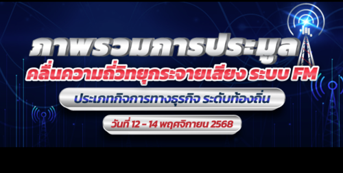 ภาพรวมการประมูลคลื่นความถี่วิทยุกระจายเสียงระบบ  FM ประเภทกิจการทางธุรกิจ ระดับท้องถิ่น วันที่ 12 - 14 พฤศจิกายน 2568
